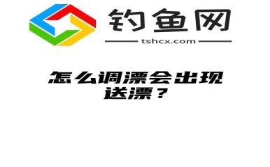 怎么调漂会出现送漂？