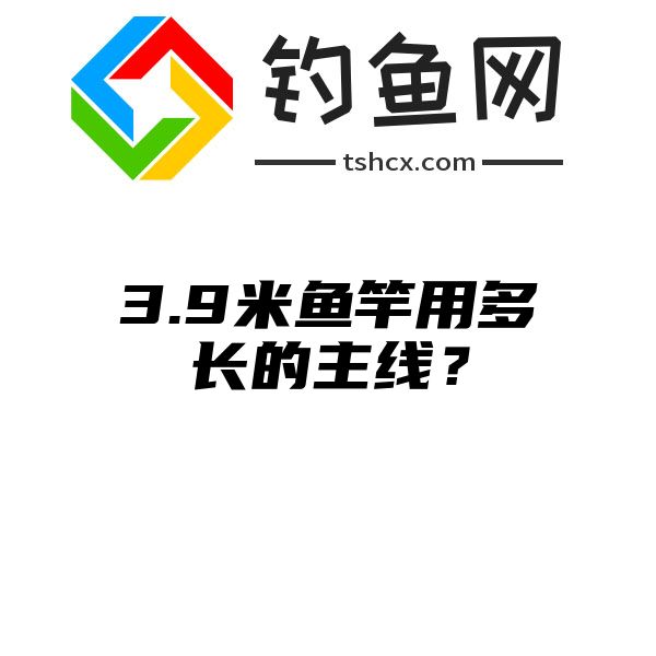 3.9米鱼竿用多长的主线？