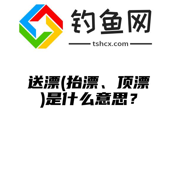 送漂(抬漂、顶漂)是什么意思？