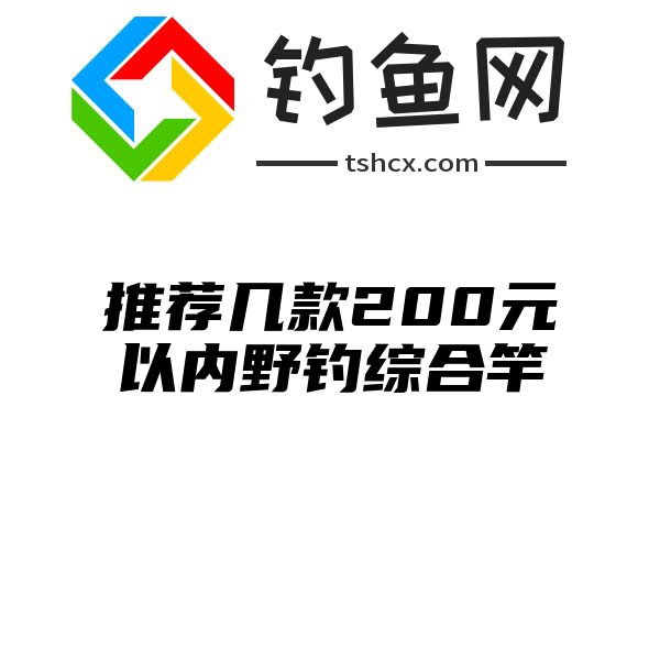 推荐几款200元以内野钓综合竿