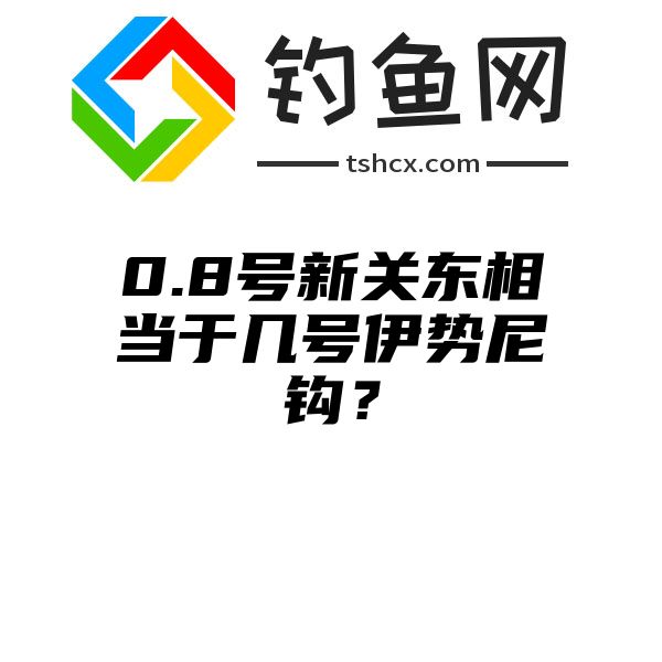 0.8号新关东相当于几号伊势尼钩？