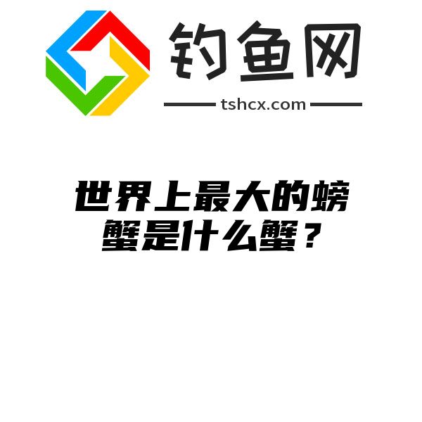 世界上最大的螃蟹是什么蟹？